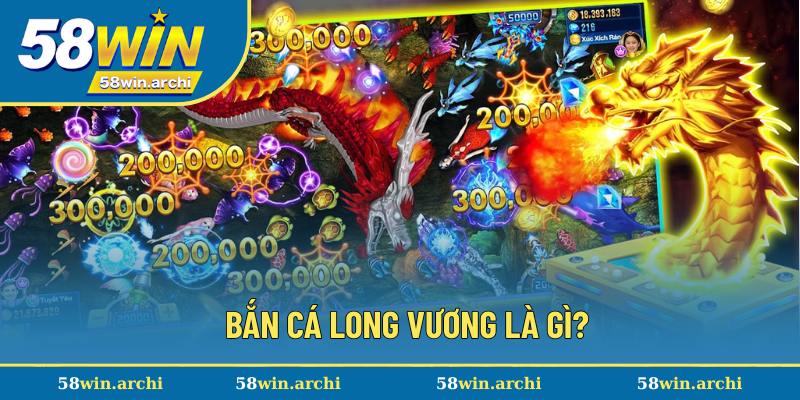 Sơ lược chung về bắn cá Long Vương