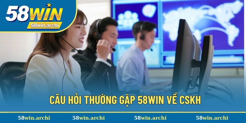 Câu hỏi thường gặp về hệ thống CSKH