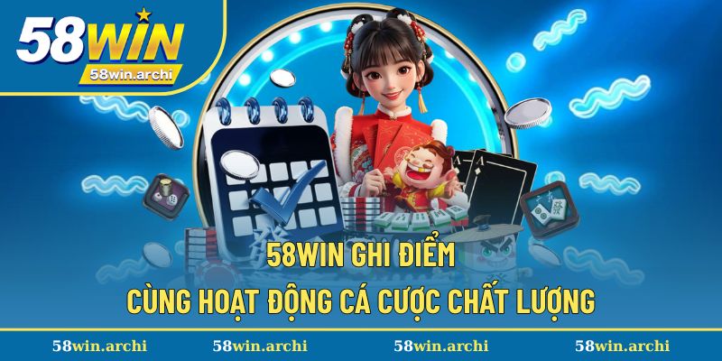 58win ghi điểm cùng hoạt động cá cược chất lượng