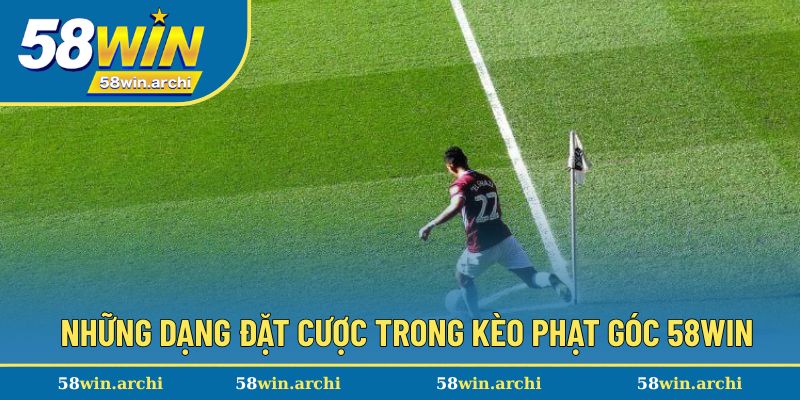 Những dạng cược hấp dẫn trong kèo phạt góc tại 58win